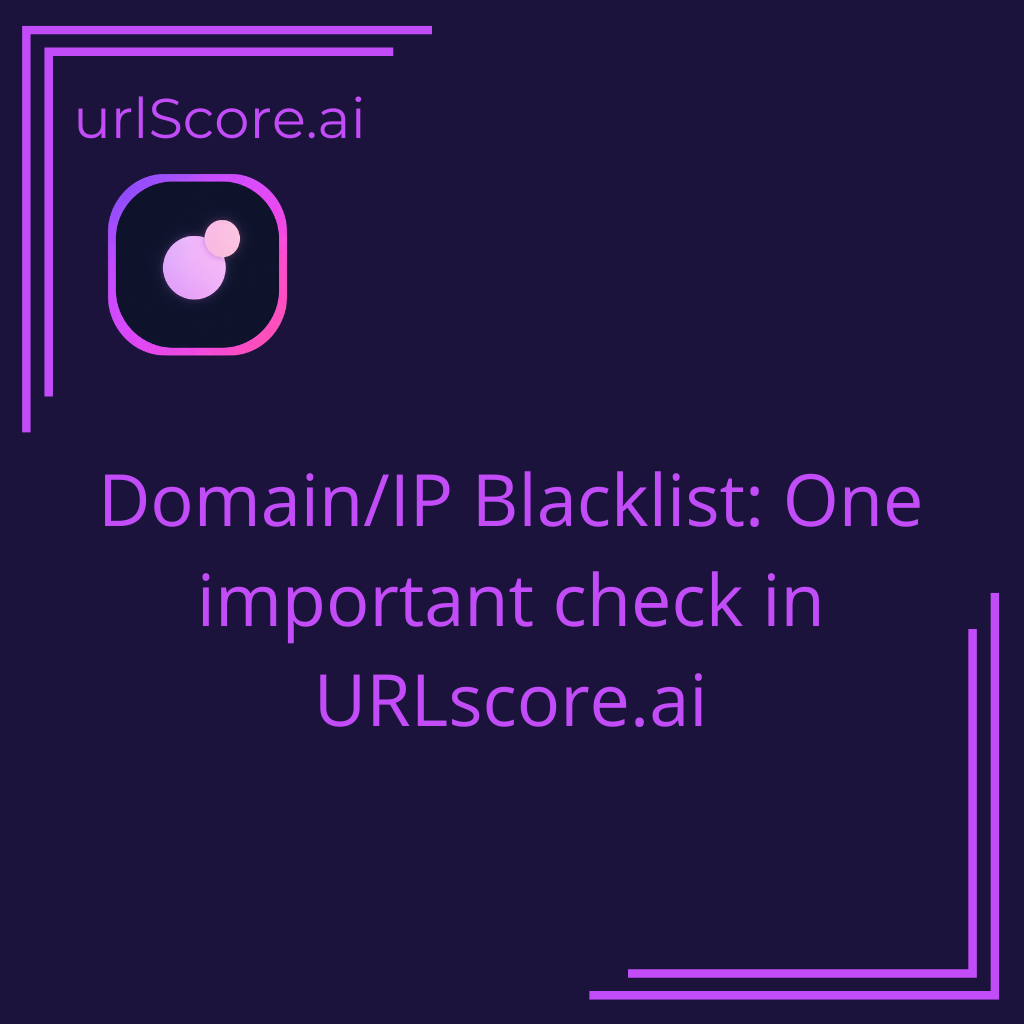Domain/IP Blacklist: One important check in URLscore.ai