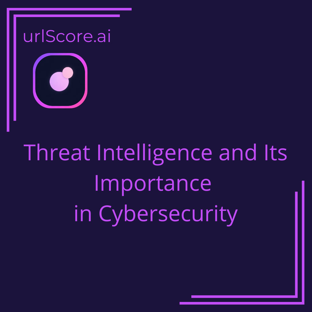 Threat Intelligence and Its Importance in Cybersecurity