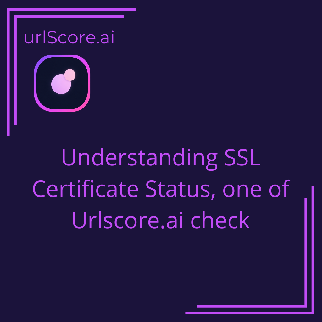 Understanding SSL Certificate Status, one of Urlscore.ai check