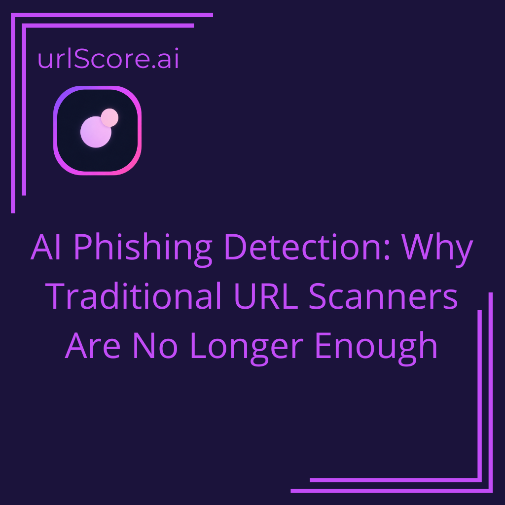 AI Phishing Detection: Why Traditional URL Scanners Are No Longer Enough