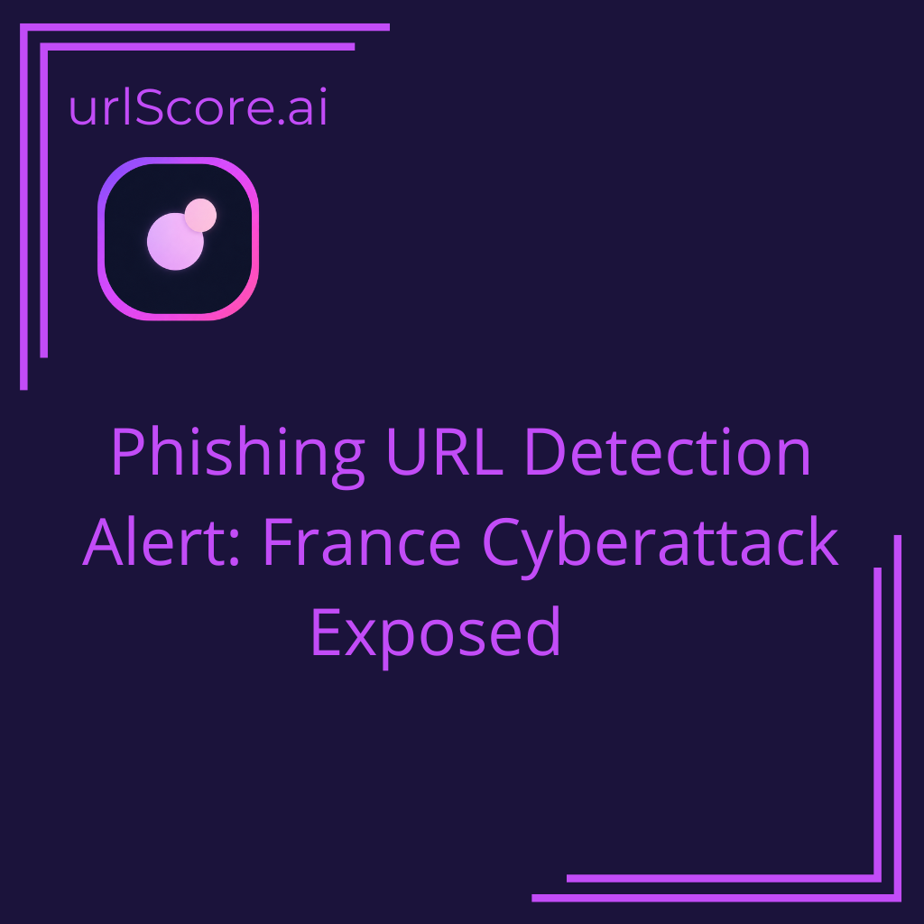 Phishing URL Detection Alert: France Cyberattack Exposed