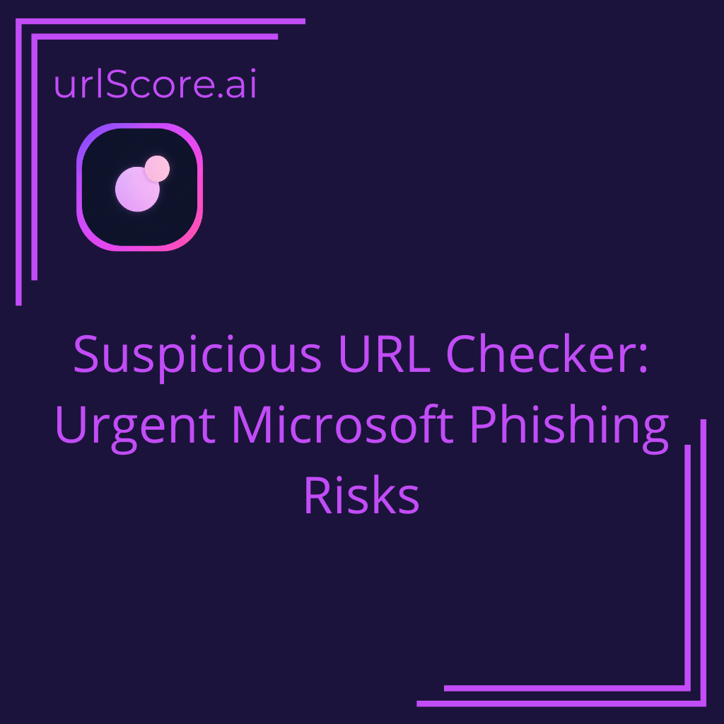 Suspicious URL Checker: Urgent Microsoft Phishing Risks