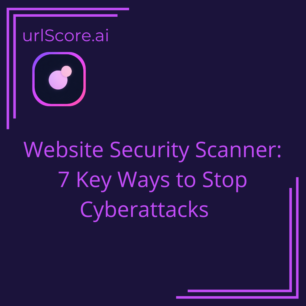 Website Security Scanner: 7 Key Ways to Stop Cyberattacks