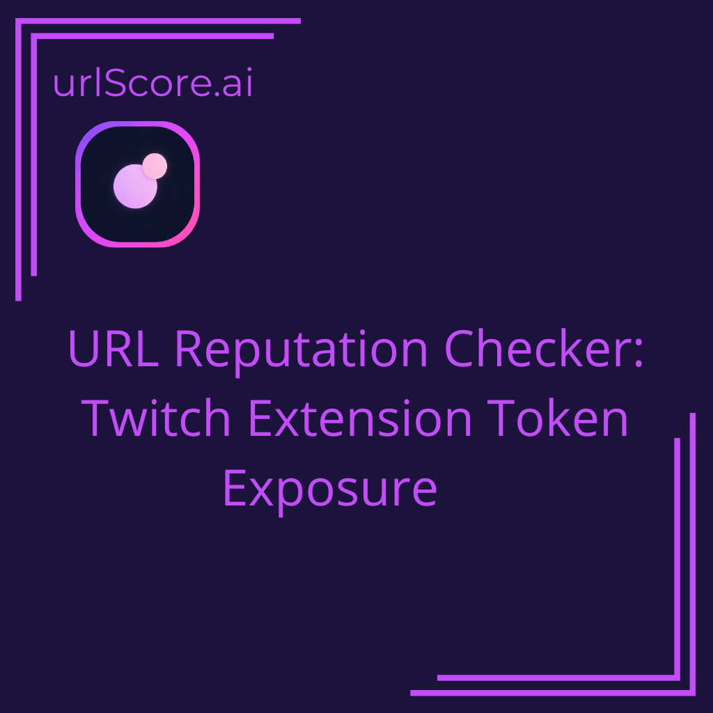 URL Reputation Checker: Twitch Extension Token Exposure